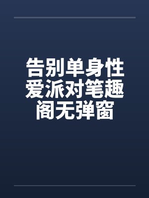 告别单身性爱派对笔趣阁无弹窗封面
