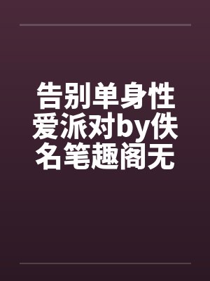 告别单身性爱派对by佚名笔趣阁无弹窗封面
