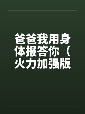 爸爸我用身体报答你（火力加强版）by佚名封面