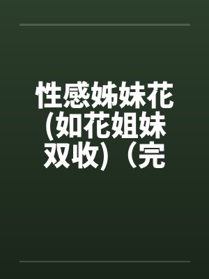 性感姊妹花(如花姐妹双收)（完）by佚名封面