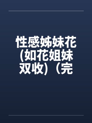 性感姊妹花(如花姐妹双收)（完）笔趣阁无弹窗封面