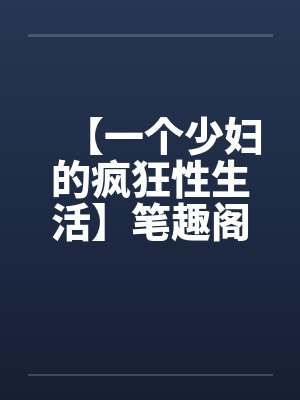 【一个少妇的疯狂性生活】笔趣阁无弹窗封面