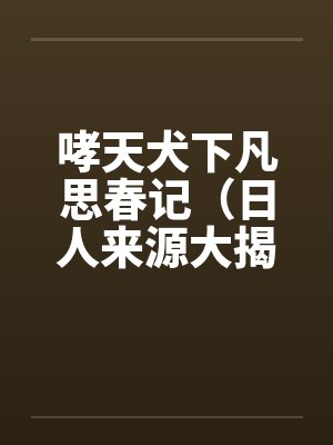 哮天犬下凡思春记（日人来源大揭密）笔趣阁无弹窗封面