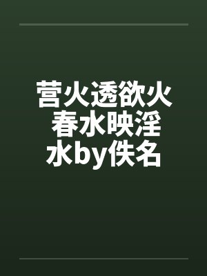 营火透欲火 春水映淫水by佚名封面