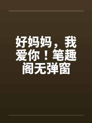 好妈妈，我爱你！笔趣阁无弹窗封面