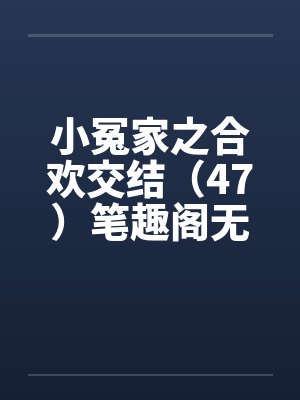 小冤家之合欢交结（47）笔趣阁无弹窗封面