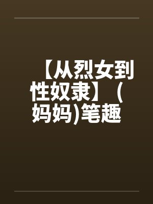 【从烈女到性奴隶】 (妈妈)笔趣阁无弹窗封面