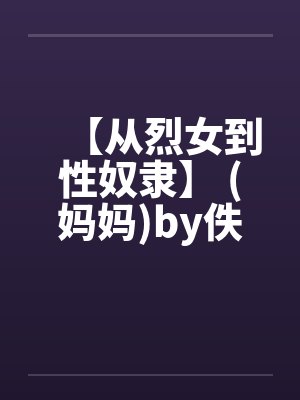 【从烈女到性奴隶】 (妈妈)by佚名笔趣阁无弹窗封面