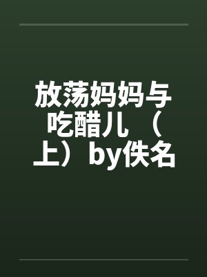 放荡妈妈与吃醋儿 （上）by佚名封面