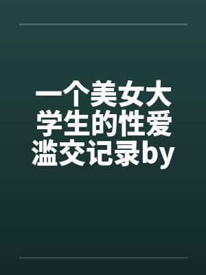 一个美女大学生的性爱滥交记录by佚名封面