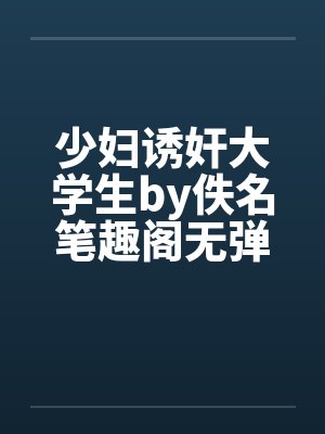 少妇诱奸大学生by佚名笔趣阁无弹窗封面