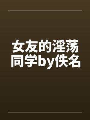 女友的淫荡同学by佚名封面