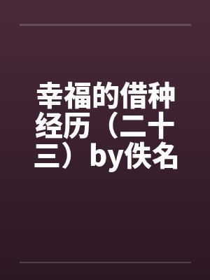 幸福的借种经历（二十三）by佚名笔趣阁无弹窗封面