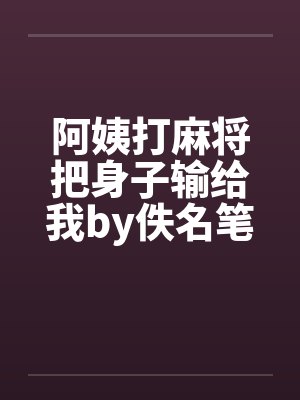 阿姨打麻将把身子输给我by佚名笔趣阁无弹窗封面