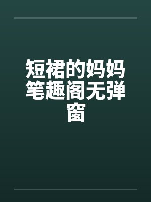 短裙的妈妈笔趣阁无弹窗封面