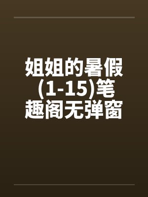 姐姐的暑假 (1-15)笔趣阁无弹窗封面