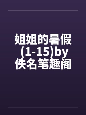 姐姐的暑假 (1-15)by佚名笔趣阁无弹窗封面