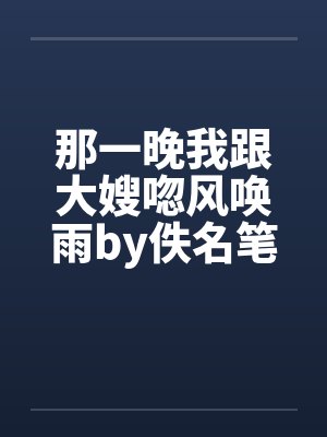 那一晚我跟大嫂唿风唤雨by佚名笔趣阁无弹窗封面