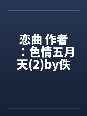恋曲 作者：色情五月天(2)by佚名笔趣阁无弹窗封面