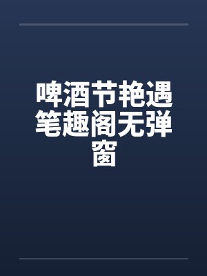 啤酒节艳遇笔趣阁无弹窗封面