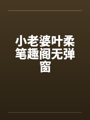 小老婆叶柔笔趣阁无弹窗封面