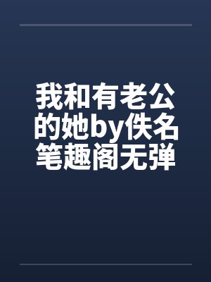 我和有老公的她by佚名笔趣阁无弹窗封面