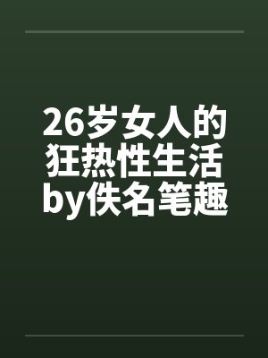26岁女人的狂热性生活by佚名笔趣阁无弹窗封面