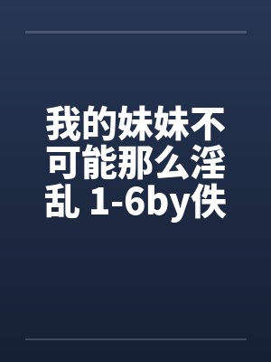 我的妹妹不可能那么淫乱 1-6by佚名笔趣阁无弹窗封面