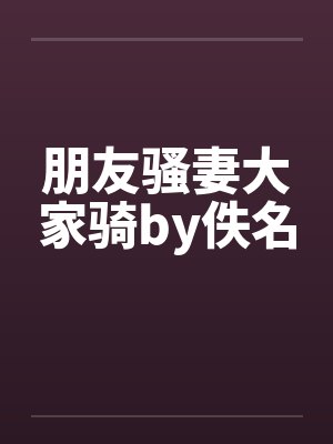 朋友骚妻大家骑by佚名封面