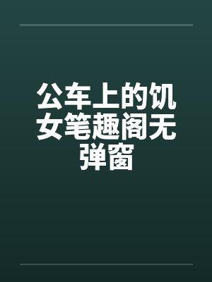 公车上的饥女笔趣阁无弹窗封面