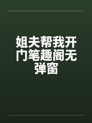 姐夫帮我开门笔趣阁无弹窗封面