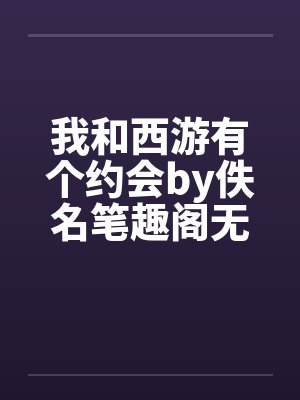 我和西游有个约会by佚名笔趣阁无弹窗封面