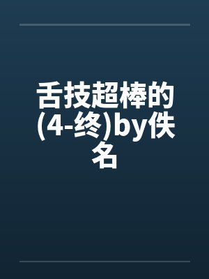 舌技超棒的(4-终)by佚名封面