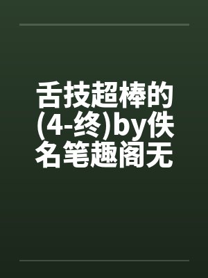 舌技超棒的(4-终)by佚名笔趣阁无弹窗封面