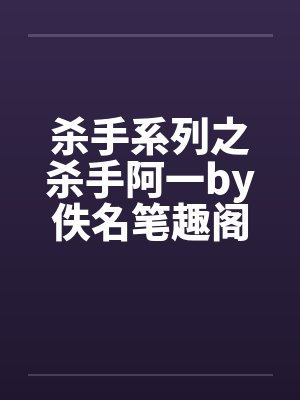 杀手系列之杀手阿一by佚名笔趣阁无弹窗封面