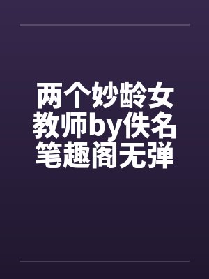 两个妙龄女教师by佚名笔趣阁无弹窗封面