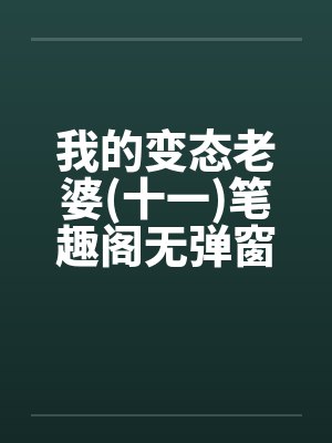 我的变态老婆(十一)笔趣阁无弹窗封面