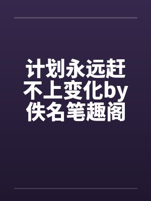 计划永远赶不上变化by佚名笔趣阁无弹窗封面