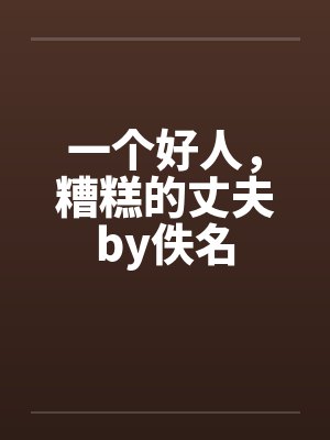一个好人，糟糕的丈夫by佚名封面