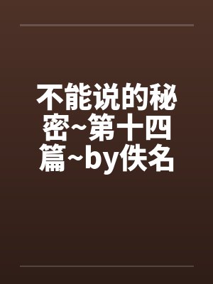 不能说的秘密~第十四篇~by佚名封面