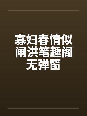 寡妇春情似闸洪笔趣阁无弹窗封面