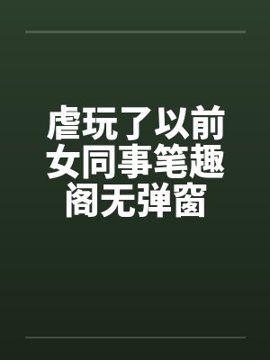 虐玩了以前女同事笔趣阁无弹窗封面