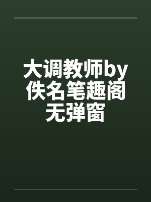 大调教师by佚名笔趣阁无弹窗封面