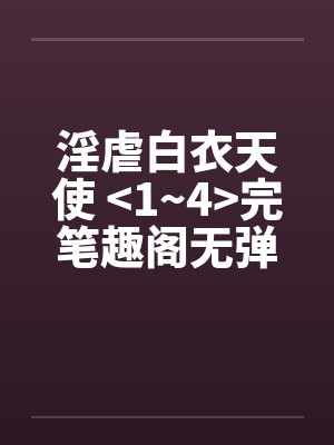 淫虐白衣天使 <1~4>完笔趣阁无弹窗封面