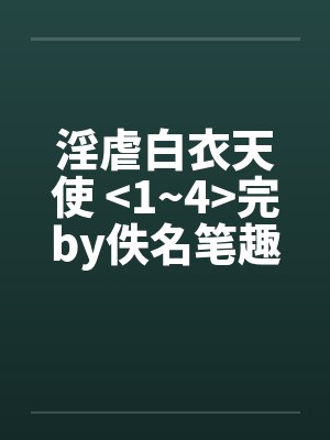 淫虐白衣天使 <1~4>完by佚名笔趣阁无弹窗封面