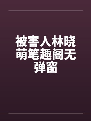 被害人林晓萌笔趣阁无弹窗封面