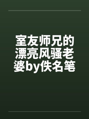 室友师兄的漂亮风骚老婆by佚名笔趣阁无弹窗封面