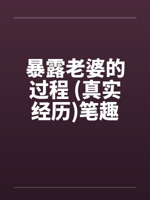 暴露老婆的过程 (真实经历)笔趣阁无弹窗封面