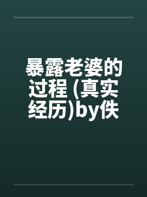 暴露老婆的过程 (真实经历)by佚名笔趣阁无弹窗封面