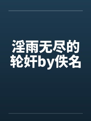 淫雨无尽的轮奸by佚名封面